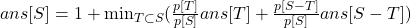 ans[S]=1+\min_{T \subset S}(\frac{p[T]}{p[S]}ans[T] + \frac{p[S-T]}{p[S]}ans[S-T])